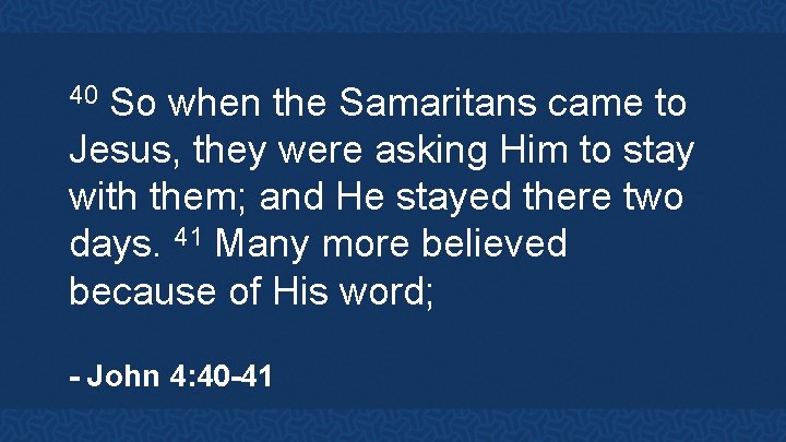 So when the Samaritans came to Jesus, they were asking Him to stay with