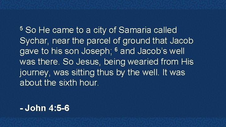 So He came to a city of Samaria called Sychar, near the parcel of