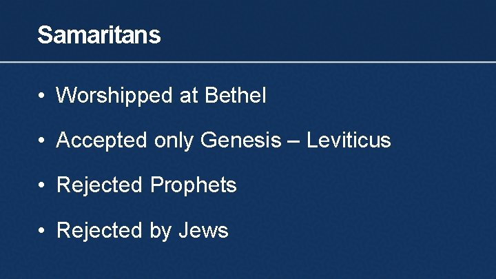 Samaritans • Worshipped at Bethel • Accepted only Genesis – Leviticus • Rejected Prophets