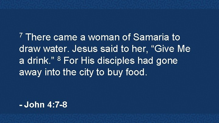 There came a woman of Samaria to draw water. Jesus said to her, “Give