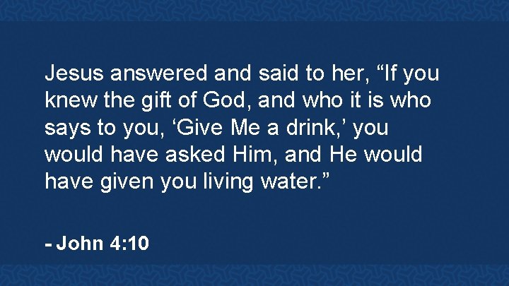 Jesus answered and said to her, “If you knew the gift of God, and