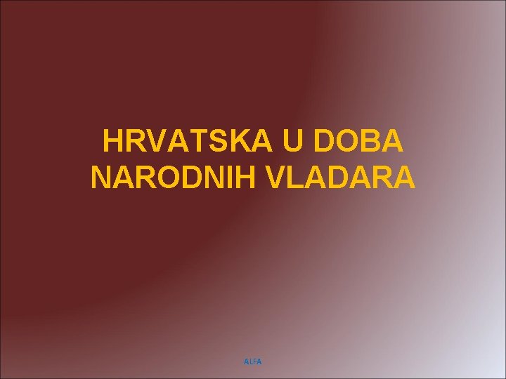 HRVATSKA U DOBA NARODNIH VLADARA ALFA 