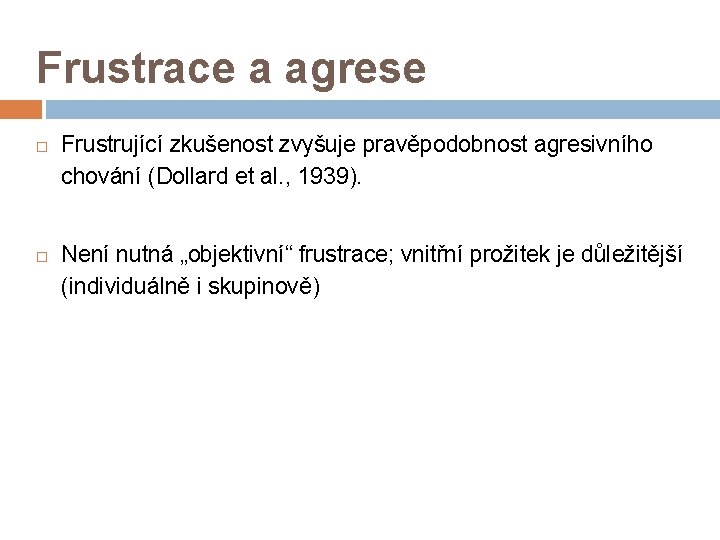 Frustrace a agrese Frustrující zkušenost zvyšuje pravěpodobnost agresivního chování (Dollard et al. , 1939).