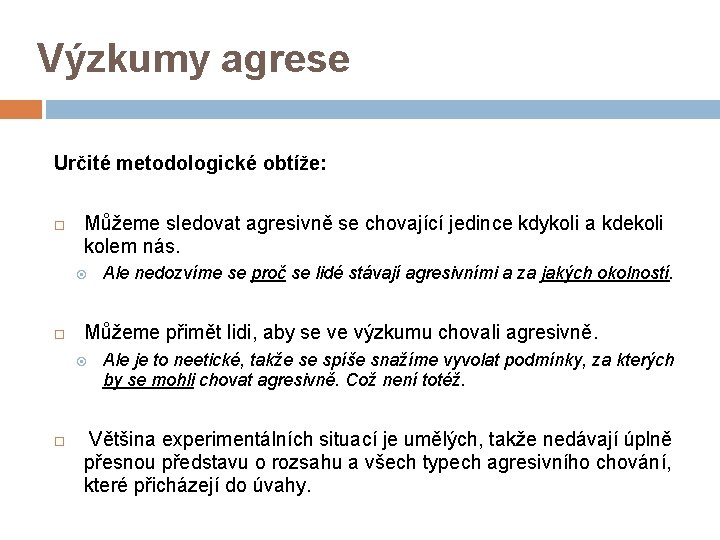 Výzkumy agrese Určité metodologické obtíže: Můžeme sledovat agresivně se chovající jedince kdykoli a kdekoli