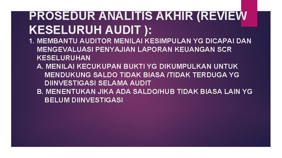 PROSEDUR ANALITIS AKHIR (REVIEW KESELURUH AUDIT ): 1. MEMBANTU AUDITOR MENILAI KESIMPULAN YG DICAPAI