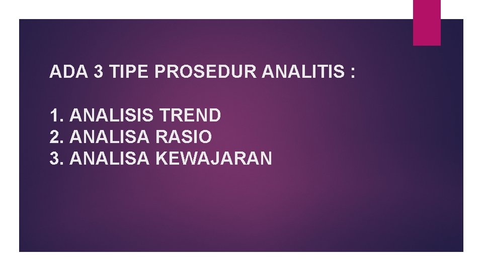 ADA 3 TIPE PROSEDUR ANALITIS : 1. ANALISIS TREND 2. ANALISA RASIO 3. ANALISA