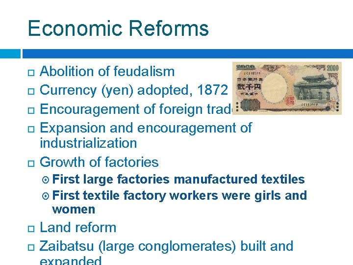 Economic Reforms Abolition of feudalism Currency (yen) adopted, 1872 Encouragement of foreign trade Expansion