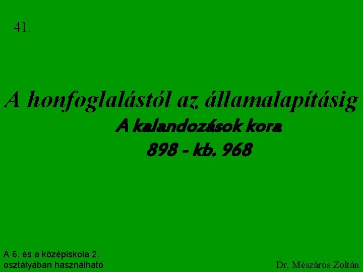 41. A honfoglalástól az államalapításig A kalandozások kora 898 - kb. 968 A 6.