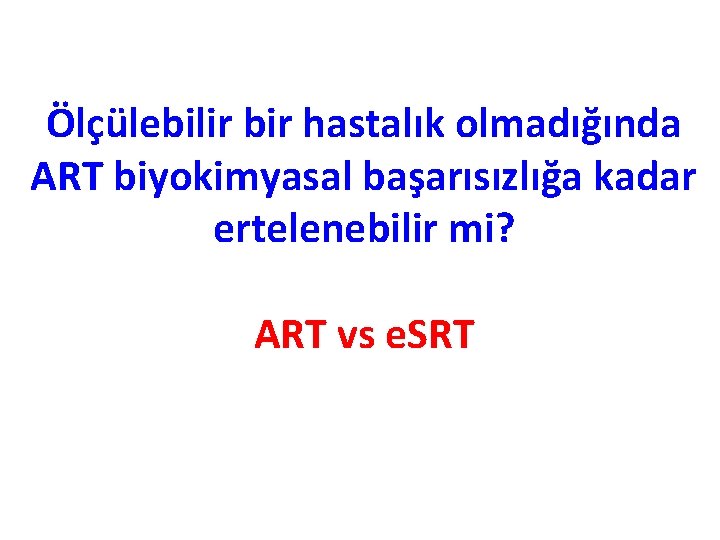 Ölçülebilir bir hastalık olmadığında ART biyokimyasal başarısızlığa kadar ertelenebilir mi? ART vs e. SRT