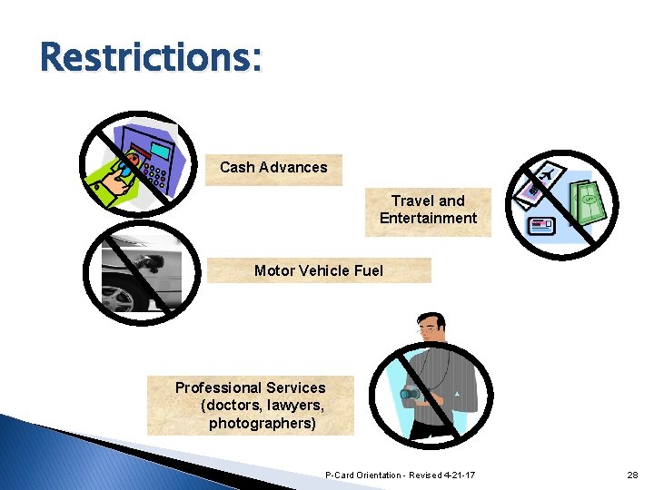 Restrictions: Cash Advances Travel and Entertainment Motor Vehicle Fuel Professional Services (doctors, lawyers, photographers)