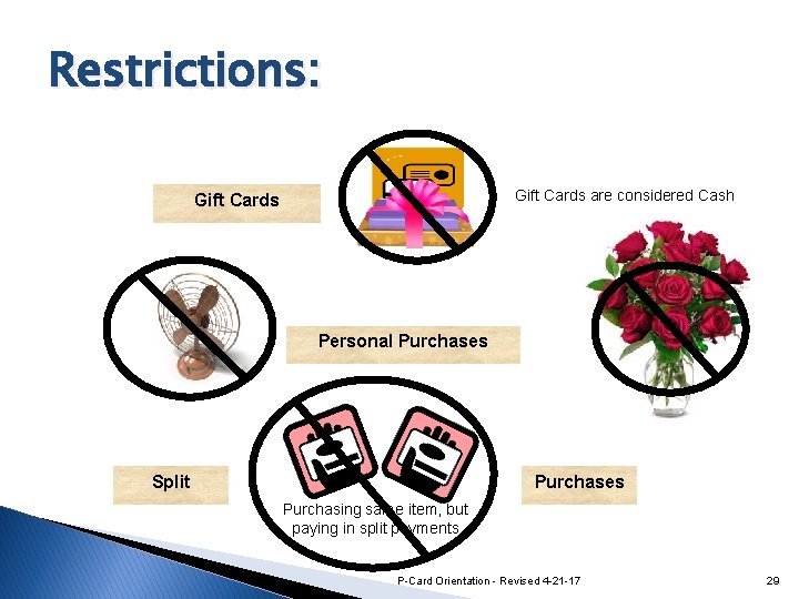 Restrictions: Gift Cards are considered Cash Gift Cards Personal Purchases Split Purchases Purchasing same