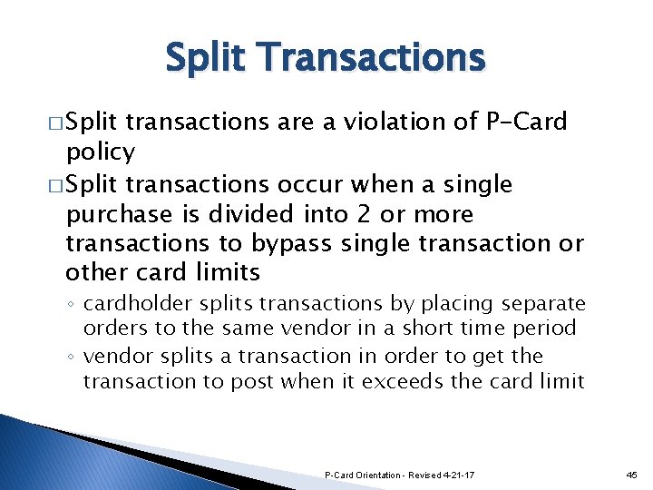 Split Transactions � Split transactions are a violation of P-Card policy � Split transactions