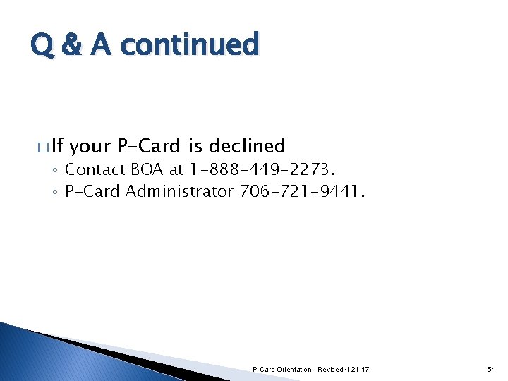 Q & A continued � If your P-Card is declined ◦ Contact BOA at