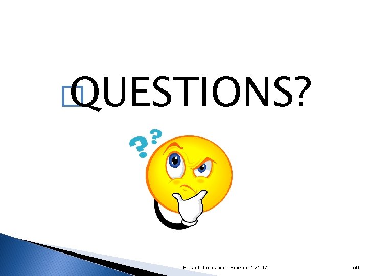 � QUESTIONS? P-Card Orientation - Revised 4 -21 -17 59 