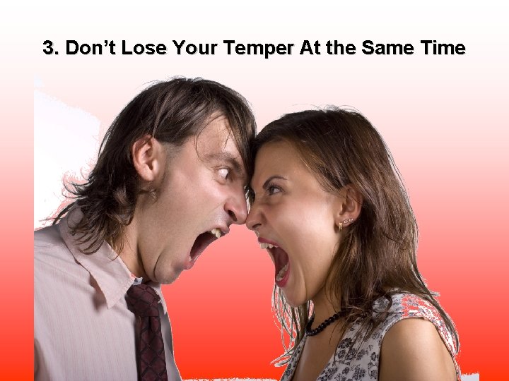 3. Don’t Lose Your Temper At the Same Time 