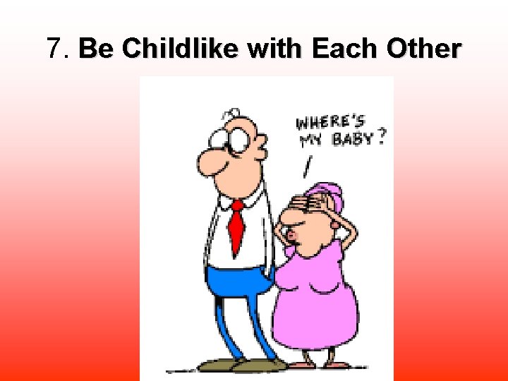 7. Be Childlike with Each Other 