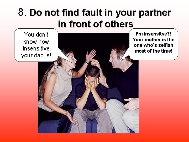 8. Do not find fault in your partner in front of others You don’t