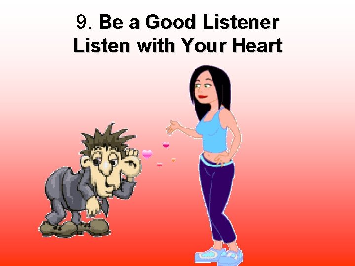 9. Be a Good Listener Listen with Your Heart 
