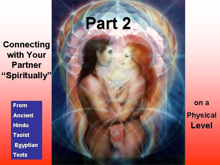 Part 2 Connecting with Your Partner “Spiritually” From Ancient Hindu Taoist Egyptian Texts on