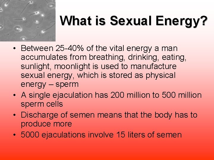 What is Sexual Energy? • Between 25 -40% of the vital energy a man