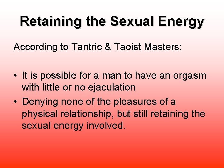 Retaining the Sexual Energy According to Tantric & Taoist Masters: • It is possible