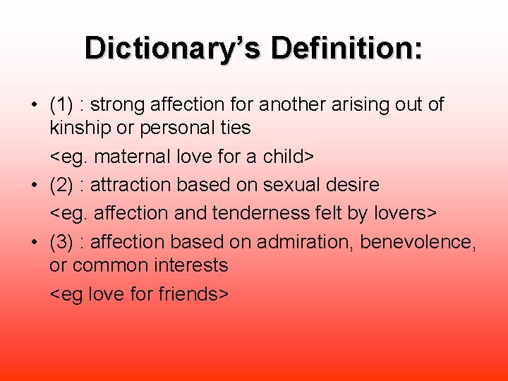 Dictionary’s Definition: • (1) : strong affection for another arising out of kinship or