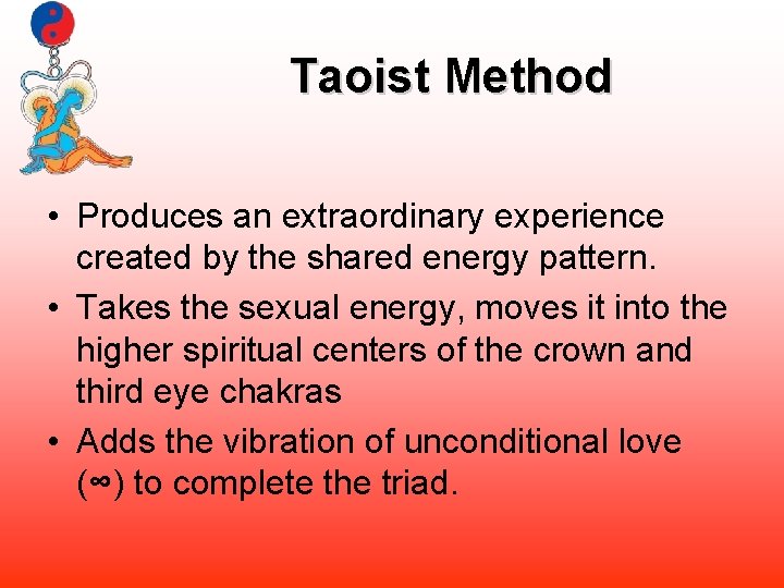 Taoist Method • Produces an extraordinary experience created by the shared energy pattern. •