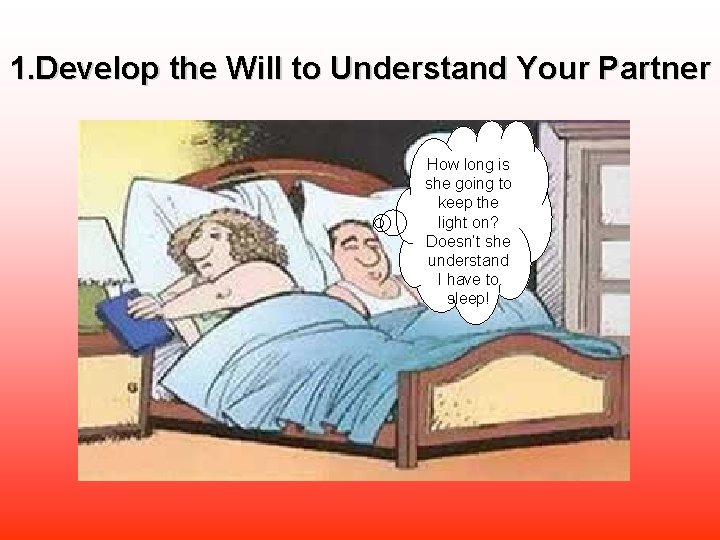 1. Develop the Will to Understand Your Partner How long is she going to