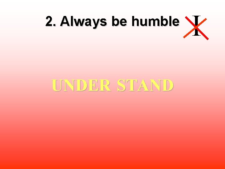 2. Always be humble UNDER STAND I 
