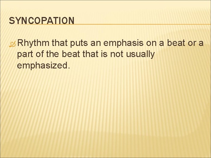 SYNCOPATION Rhythm that puts an emphasis on a beat or a part of the