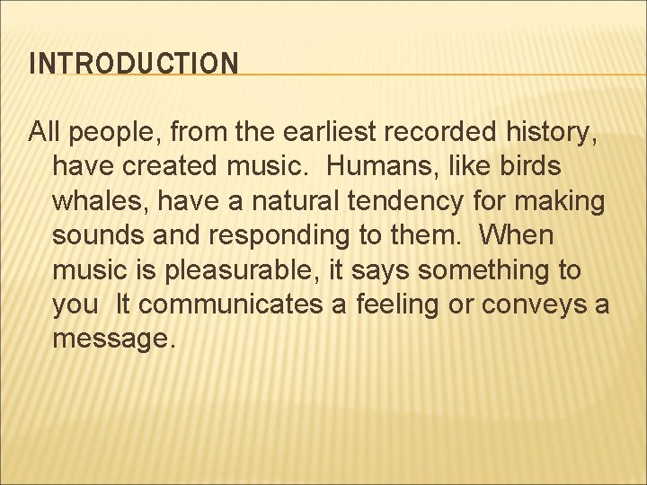 INTRODUCTION All people, from the earliest recorded history, have created music. Humans, like birds