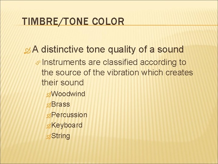 TIMBRE/TONE COLOR A distinctive tone quality of a sound Instruments are classified according to