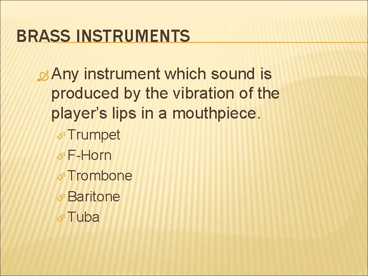 BRASS INSTRUMENTS Any instrument which sound is produced by the vibration of the player’s