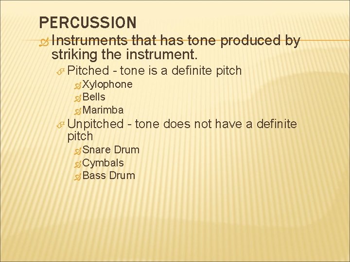 PERCUSSION Instruments that has tone produced by striking the instrument. Pitched - tone is