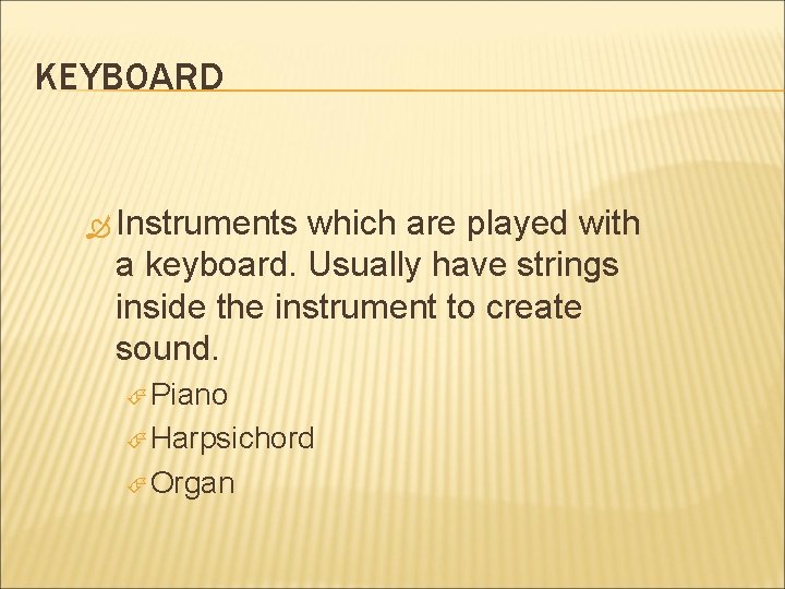 KEYBOARD Instruments which are played with a keyboard. Usually have strings inside the instrument