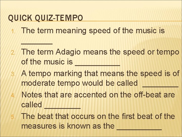 QUICK QUIZ-TEMPO 1. 2. 3. 4. 5. The term meaning speed of the music