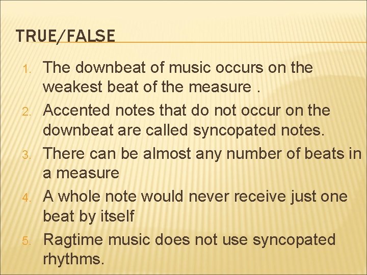 TRUE/FALSE 1. 2. 3. 4. 5. The downbeat of music occurs on the weakest