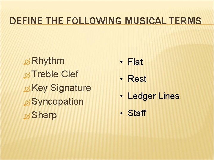 DEFINE THE FOLLOWING MUSICAL TERMS Rhythm Treble Clef Key Signature Syncopation Sharp • Flat