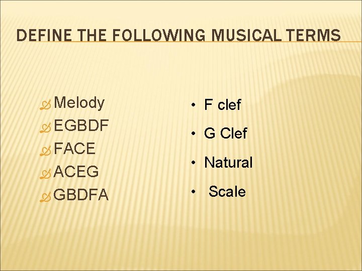 DEFINE THE FOLLOWING MUSICAL TERMS Melody EGBDF FACE ACEG GBDFA • F clef •