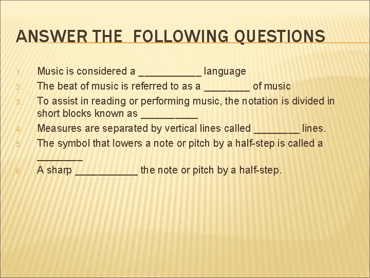 ANSWER THE FOLLOWING QUESTIONS 1. 2. 3. 4. 5. 6. Music is considered a