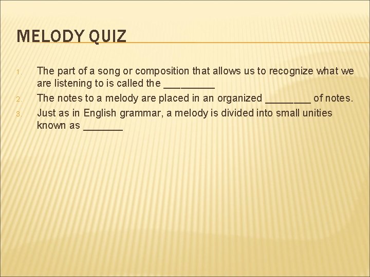 MELODY QUIZ 1. 2. 3. The part of a song or composition that allows