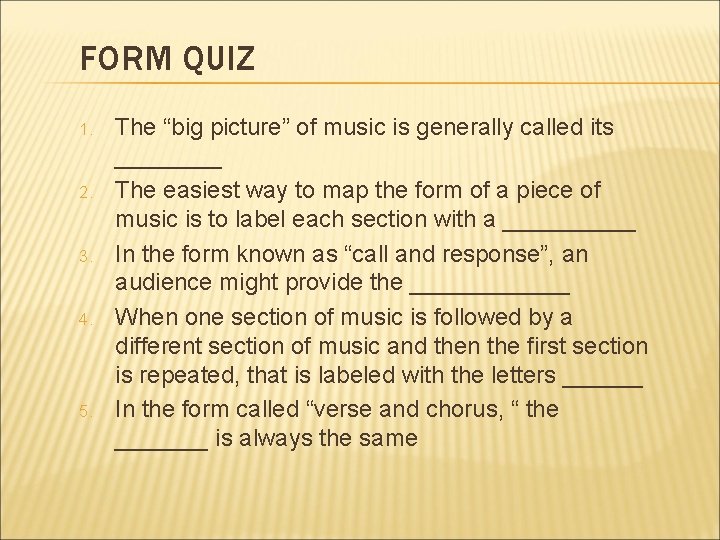 FORM QUIZ 1. 2. 3. 4. 5. The “big picture” of music is generally