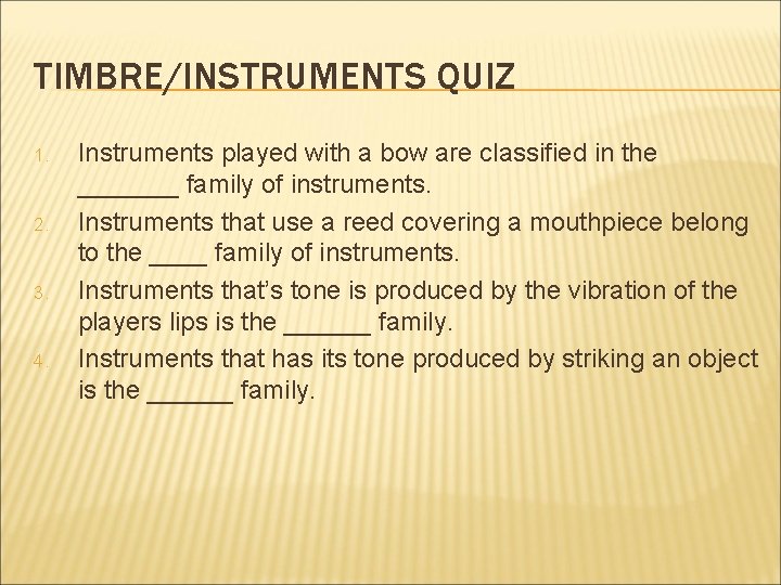 TIMBRE/INSTRUMENTS QUIZ 1. 2. 3. 4. Instruments played with a bow are classified in