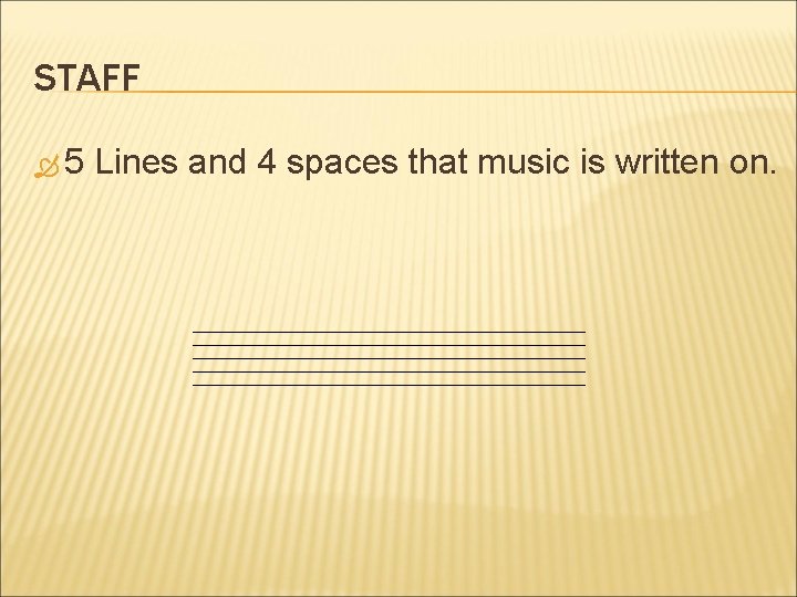 STAFF 5 Lines and 4 spaces that music is written on. 