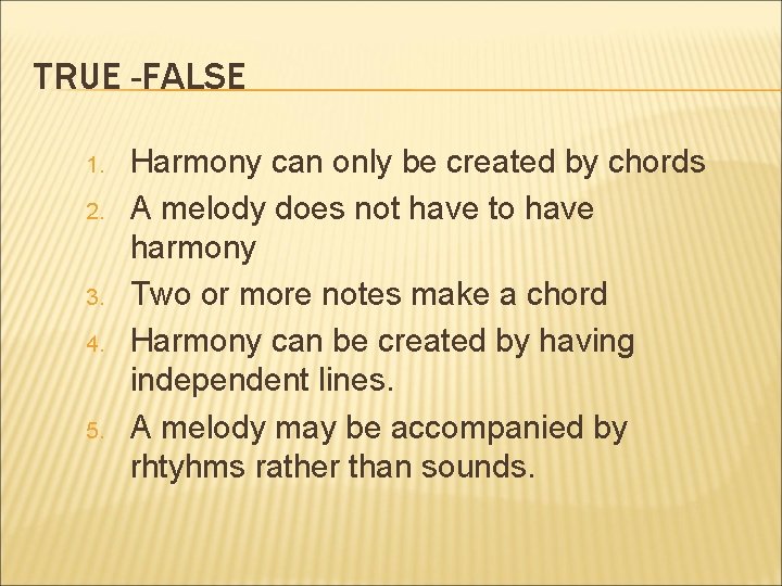 TRUE -FALSE 1. 2. 3. 4. 5. Harmony can only be created by chords