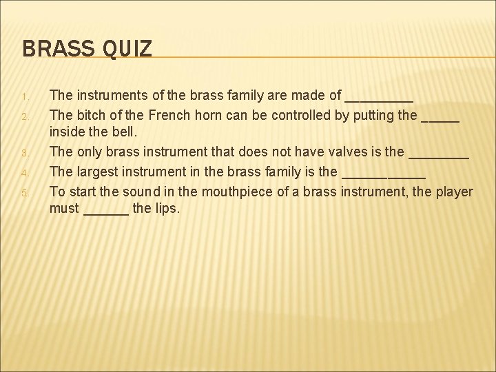 BRASS QUIZ 1. 2. 3. 4. 5. The instruments of the brass family are