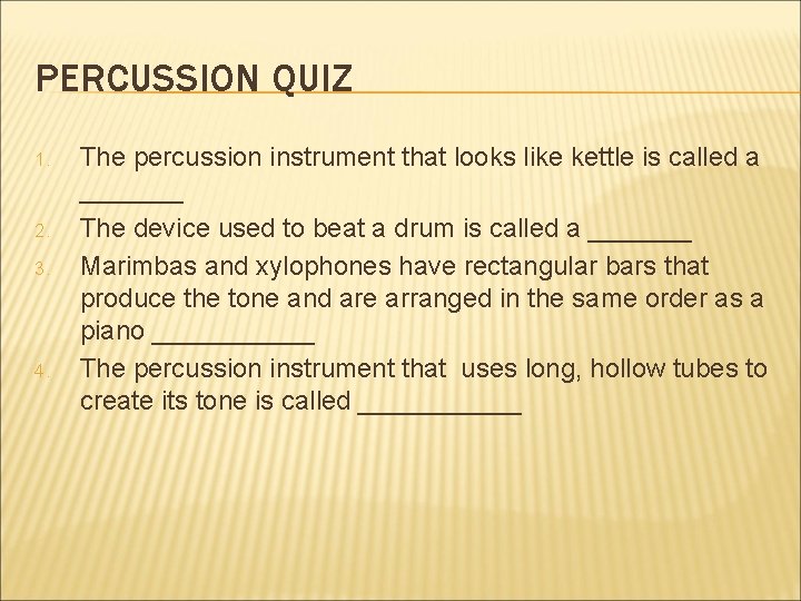PERCUSSION QUIZ 1. 2. 3. 4. The percussion instrument that looks like kettle is