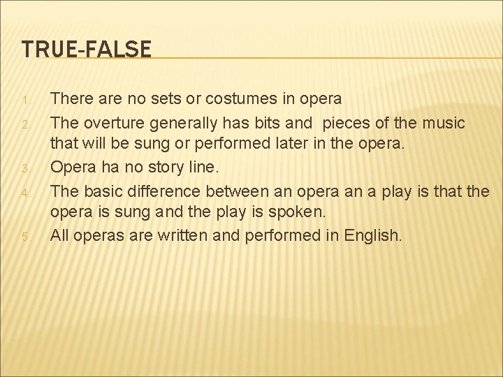 TRUE-FALSE 1. 2. 3. 4. 5. There are no sets or costumes in opera