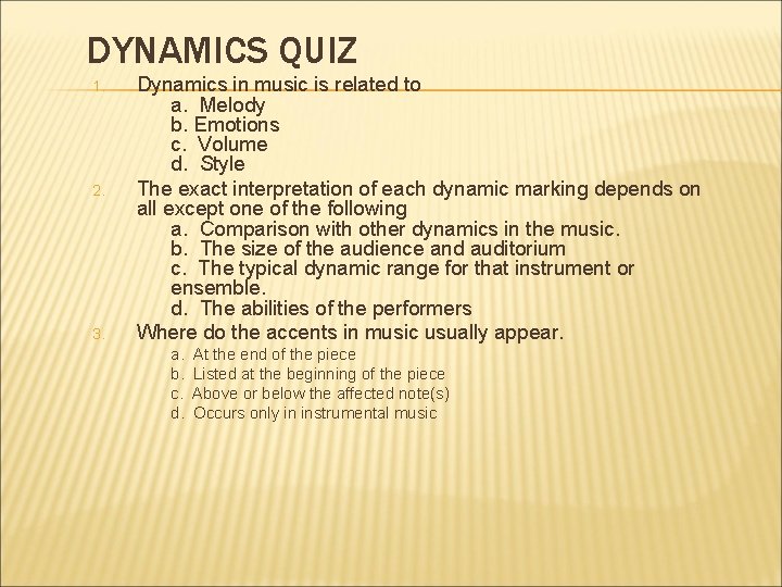 DYNAMICS QUIZ 1. 2. 3. Dynamics in music is related to a. Melody b.