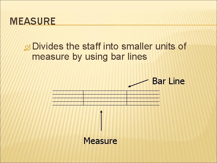 MEASURE Divides the staff into smaller units of measure by using bar lines Bar